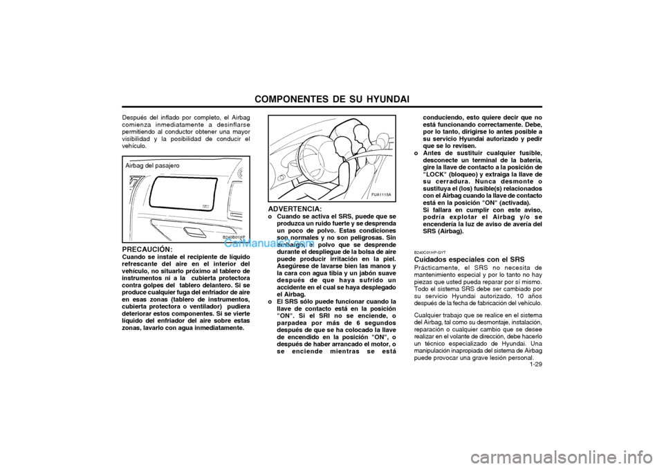 Hyundai Terracan 2004  Manual del propietario (in Spanish) COMPONENTES DE SU HYUNDAI  1-29
conduciendo, esto quiere decir que no está funcionando correctamente. Debe,por lo tanto, dirigirse lo antes posible asu servicio Hyundai autorizado y pedirque se lo re