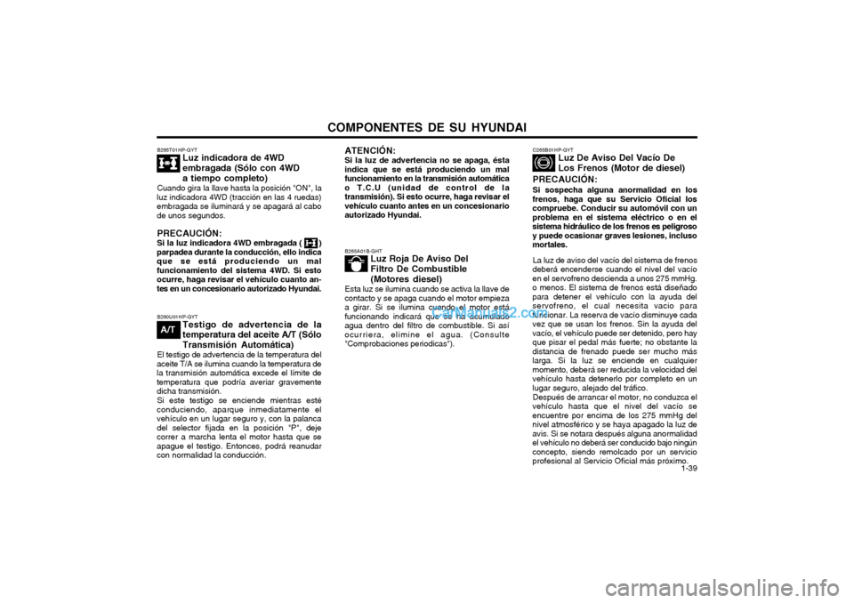 Hyundai Terracan 2004  Manual del propietario (in Spanish) COMPONENTES DE SU HYUNDAI  1-39
B265T01HP-GYT
Luz indicadora de 4WD embragada (Sólo con 4WDa tiempo completo)
Cuando gira la llave hasta la posición "ON", la
luz indicadora 4WD (tracción en las 4 r