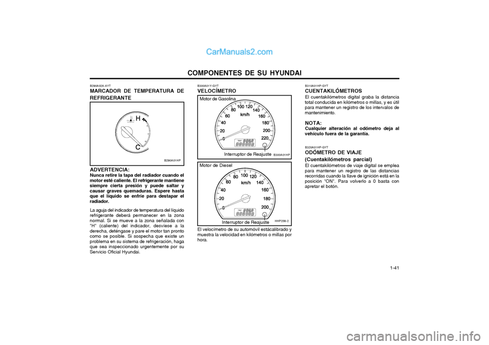 Hyundai Terracan 2004  Manual del propietario (in Spanish) COMPONENTES DE SU HYUNDAI  1-41
B320A01HP-GYT ODÓMETRO DE VIAJE
(Cuentakilómetros parcial) El cuentakilómetros de viaje digital se emplea
para mantener un registro de las distancias recorridas cuan