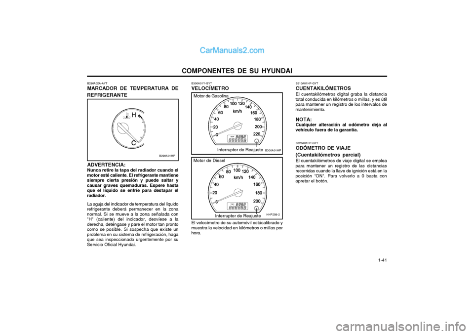 Hyundai Terracan 2004  Manual del propietario (in Spanish) COMPONENTES DE SU HYUNDAI  1-41
B320A01HP-GYT ODÓMETRO DE VIAJE
(Cuentakilómetros parcial) El cuentakilómetros de viaje digital se emplea
para mantener un registro de las distancias recorridas cuan