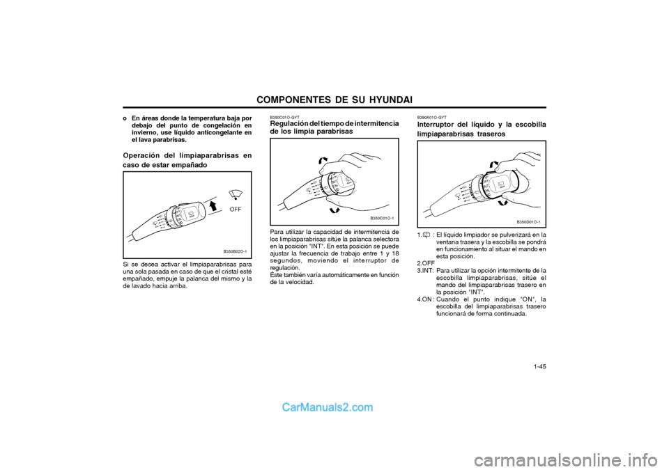 Hyundai Terracan 2004 Manual del propietario (in Spanish) COMPONENTES DE SU HYUNDAI 1-45
o En áreas donde la temperatura baja por
debajo del punto de congelación en invierno, use líquido anticongelante enel lava parabrisas.
Operación del limpiaparabrisa Hyundai Terracan 2004 Manual del propietario (in Spanish) COMPONENTES DE SU HYUNDAI 1-45
o En áreas donde la temperatura baja por
debajo del punto de congelación en invierno, use líquido anticongelante enel lava parabrisas.
Operación del limpiaparabrisa