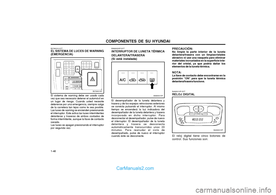 Hyundai Terracan 2004 Manual del propietario (in Spanish) COMPONENTES DE SU HYUNDAI
1-46 B380A02HP-GYT INTERRUPTOR DE LUNETA TÉRMICA DELANTERA/TRASERA (Si está instalada) El desempañador de la luneta delantera y trasera y de los espejos retrovisores exter Hyundai Terracan 2004 Manual del propietario (in Spanish) COMPONENTES DE SU HYUNDAI
1-46 B380A02HP-GYT INTERRUPTOR DE LUNETA TÉRMICA DELANTERA/TRASERA (Si está instalada) El desempañador de la luneta delantera y trasera y de los espejos retrovisores exter
