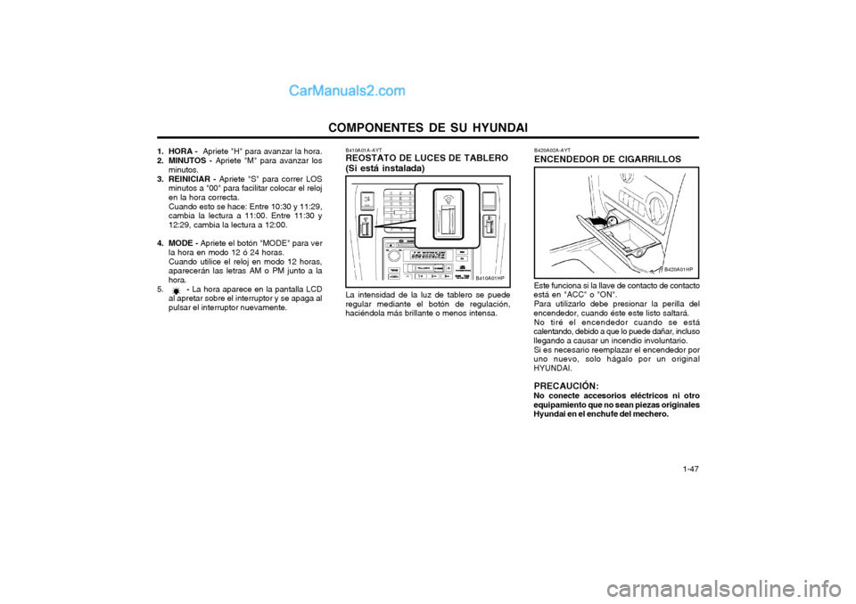 Hyundai Terracan 2004 Manual del propietario (in Spanish) COMPONENTES DE SU HYUNDAI 1-47
B410A01A-AYT REOSTATO DE LUCES DE TABLERO (Si está instalada) La intensidad de la luz de tablero se puede regular mediante el botón de regulación,haciéndola más br Hyundai Terracan 2004 Manual del propietario (in Spanish) COMPONENTES DE SU HYUNDAI 1-47
B410A01A-AYT REOSTATO DE LUCES DE TABLERO (Si está instalada) La intensidad de la luz de tablero se puede regular mediante el botón de regulación,haciéndola más br
