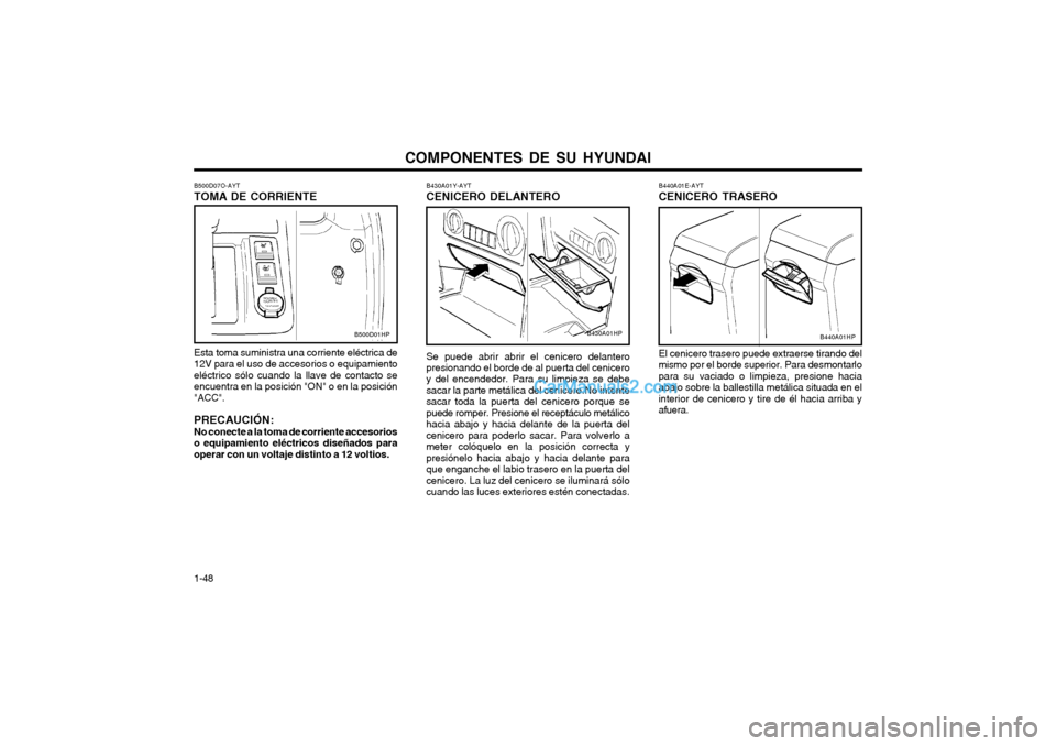 Hyundai Terracan 2004 Manual del propietario (in Spanish) COMPONENTES DE SU HYUNDAI
1-48 B440A01E-AYT CENICERO TRASERO El cenicero trasero puede extraerse tirando del mismo por el borde superior. Para desmontarlopara su vaciado o limpieza, presione haciaabaj Hyundai Terracan 2004 Manual del propietario (in Spanish) COMPONENTES DE SU HYUNDAI
1-48 B440A01E-AYT CENICERO TRASERO El cenicero trasero puede extraerse tirando del mismo por el borde superior. Para desmontarlopara su vaciado o limpieza, presione haciaabaj