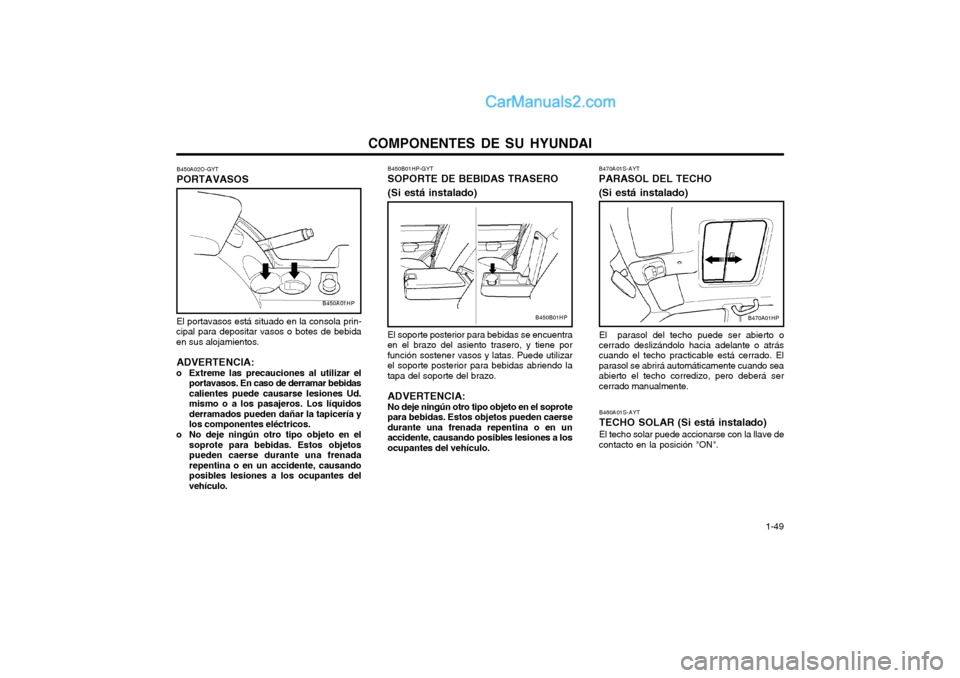 Hyundai Terracan 2004 Manual del propietario (in Spanish) COMPONENTES DE SU HYUNDAI 1-49
B450A02O-GYT PORTAVASOS El portavasos está situado en la consola prin-
cipal para depositar vasos o botes de bebida en sus alojamientos.
ADVERTENCIA:
o Extreme las pre Hyundai Terracan 2004 Manual del propietario (in Spanish) COMPONENTES DE SU HYUNDAI 1-49
B450A02O-GYT PORTAVASOS El portavasos está situado en la consola prin-
cipal para depositar vasos o botes de bebida en sus alojamientos.
ADVERTENCIA:
o Extreme las pre