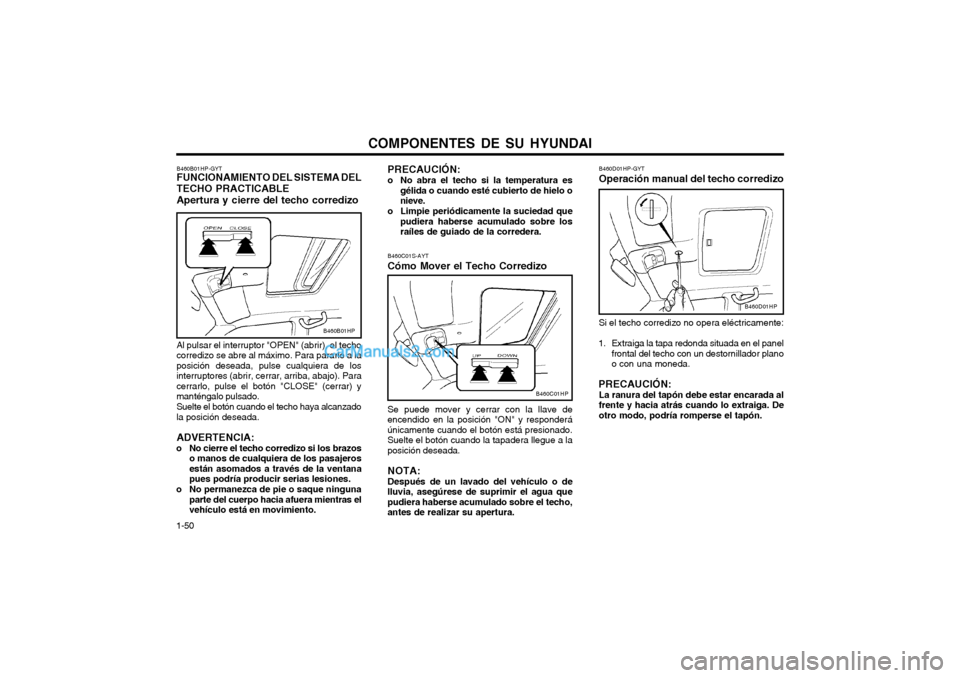 Hyundai Terracan 2004 Manual del propietario (in Spanish) COMPONENTES DE SU HYUNDAI
1-50 B460D01HP-GYT Operación manual del techo corredizo Si el techo corredizo no opera eléctricamente:
1. Extraiga la tapa redonda situada en el panel frontal del techo con Hyundai Terracan 2004 Manual del propietario (in Spanish) COMPONENTES DE SU HYUNDAI
1-50 B460D01HP-GYT Operación manual del techo corredizo Si el techo corredizo no opera eléctricamente:
1. Extraiga la tapa redonda situada en el panel frontal del techo con