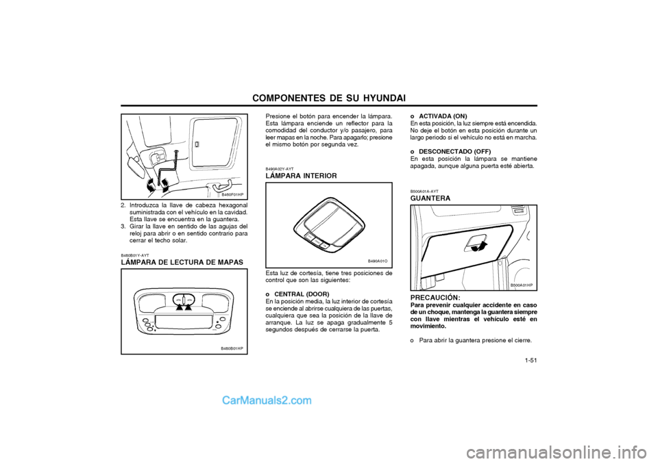 Hyundai Terracan 2004 Manual del propietario (in Spanish) COMPONENTES DE SU HYUNDAI 1-51
B480B01Y-AYT LÁMPARA DE LECTURA DE MAPAS Presione el botón para encender la lámpara. Esta lámpara enciende un reflector para lacomodidad del conductor y/o pasajero, Hyundai Terracan 2004 Manual del propietario (in Spanish) COMPONENTES DE SU HYUNDAI 1-51
B480B01Y-AYT LÁMPARA DE LECTURA DE MAPAS Presione el botón para encender la lámpara. Esta lámpara enciende un reflector para lacomodidad del conductor y/o pasajero,