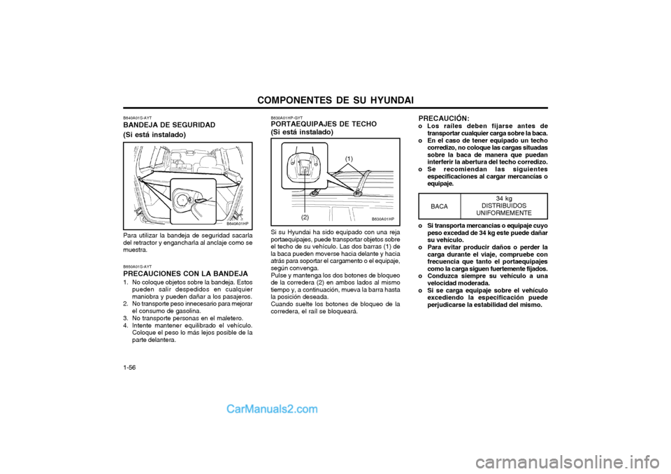 Hyundai Terracan 2004 Manual del propietario (in Spanish) COMPONENTES DE SU HYUNDAI
1-56
B640A01HP
B640A01S-AYT BANDEJA DE SEGURIDAD (Si está instalado) Para utilizar la bandeja de seguridad sacarla del retractor y engancharla al anclaje como semuestra. B65 Hyundai Terracan 2004 Manual del propietario (in Spanish) COMPONENTES DE SU HYUNDAI
1-56
B640A01HP
B640A01S-AYT BANDEJA DE SEGURIDAD (Si está instalado) Para utilizar la bandeja de seguridad sacarla del retractor y engancharla al anclaje como semuestra. B65