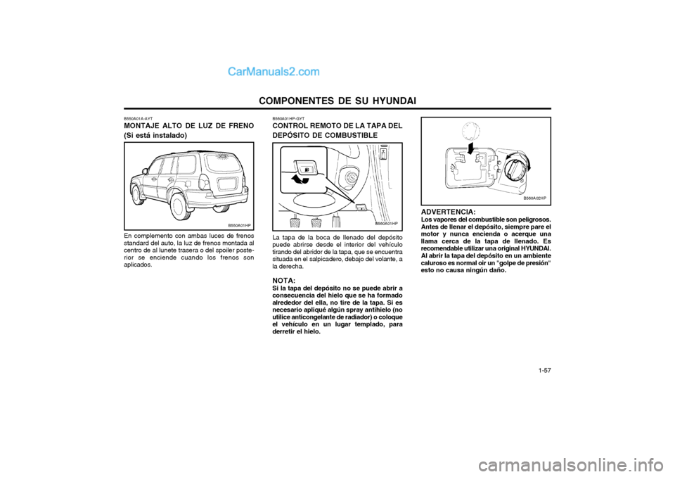 Hyundai Terracan 2004  Manual del propietario (in Spanish) COMPONENTES DE SU HYUNDAI  1-57
B560A01HP-GYT CONTROL REMOTO DE LA TAPA DEL DEPÓSITO DE COMBUSTIBLE La tapa de la boca de llenado del depósito puede abrirse desde el interior del vehículotirando de