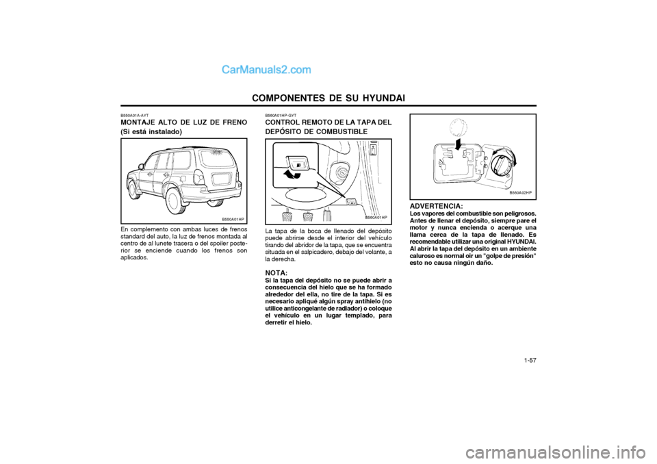Hyundai Terracan 2004 Manual del propietario (in Spanish) COMPONENTES DE SU HYUNDAI 1-57
B560A01HP-GYT CONTROL REMOTO DE LA TAPA DEL DEPÓSITO DE COMBUSTIBLE La tapa de la boca de llenado del depósito puede abrirse desde el interior del vehículotirando de Hyundai Terracan 2004 Manual del propietario (in Spanish) COMPONENTES DE SU HYUNDAI 1-57
B560A01HP-GYT CONTROL REMOTO DE LA TAPA DEL DEPÓSITO DE COMBUSTIBLE La tapa de la boca de llenado del depósito puede abrirse desde el interior del vehículotirando de