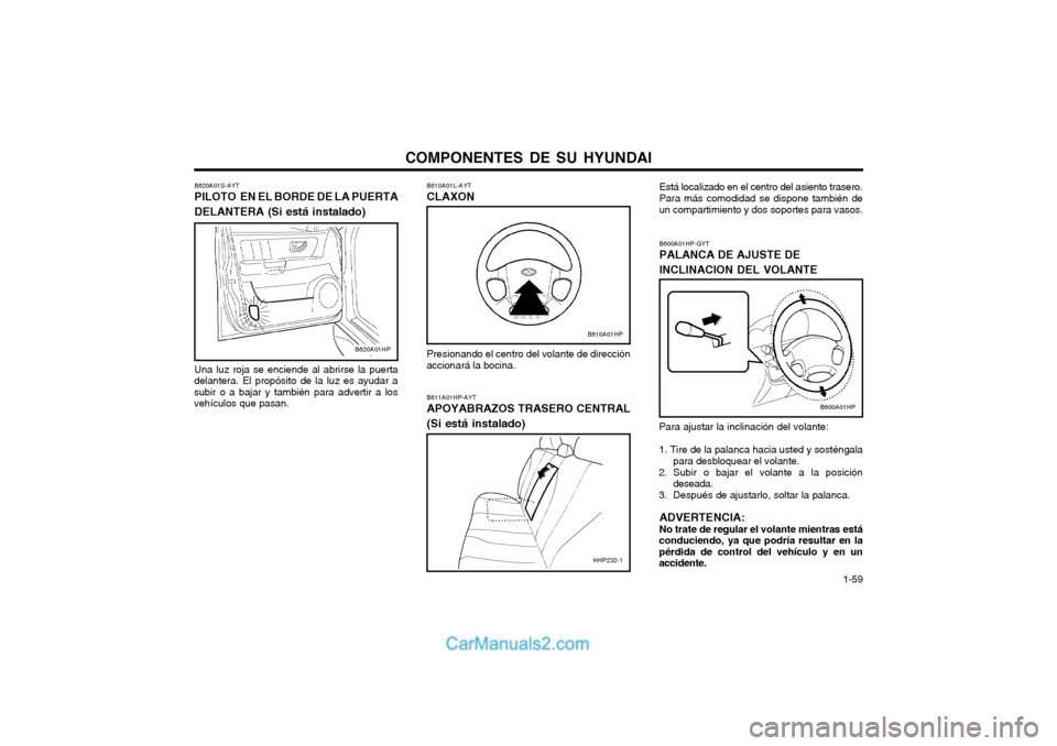 Hyundai Terracan 2004 Manual del propietario (in Spanish) COMPONENTES DE SU HYUNDAI 1-59
B610A01L-AYT CLAXON
Presionando el centro del volante de dirección
accionará la bocina.
B611A01HP-AYT APOYABRAZOS TRASERO CENTRAL (Si está instalado) Está localiza Hyundai Terracan 2004 Manual del propietario (in Spanish) COMPONENTES DE SU HYUNDAI 1-59
B610A01L-AYT CLAXON
Presionando el centro del volante de dirección
accionará la bocina.
B611A01HP-AYT APOYABRAZOS TRASERO CENTRAL (Si está instalado) Está localiza