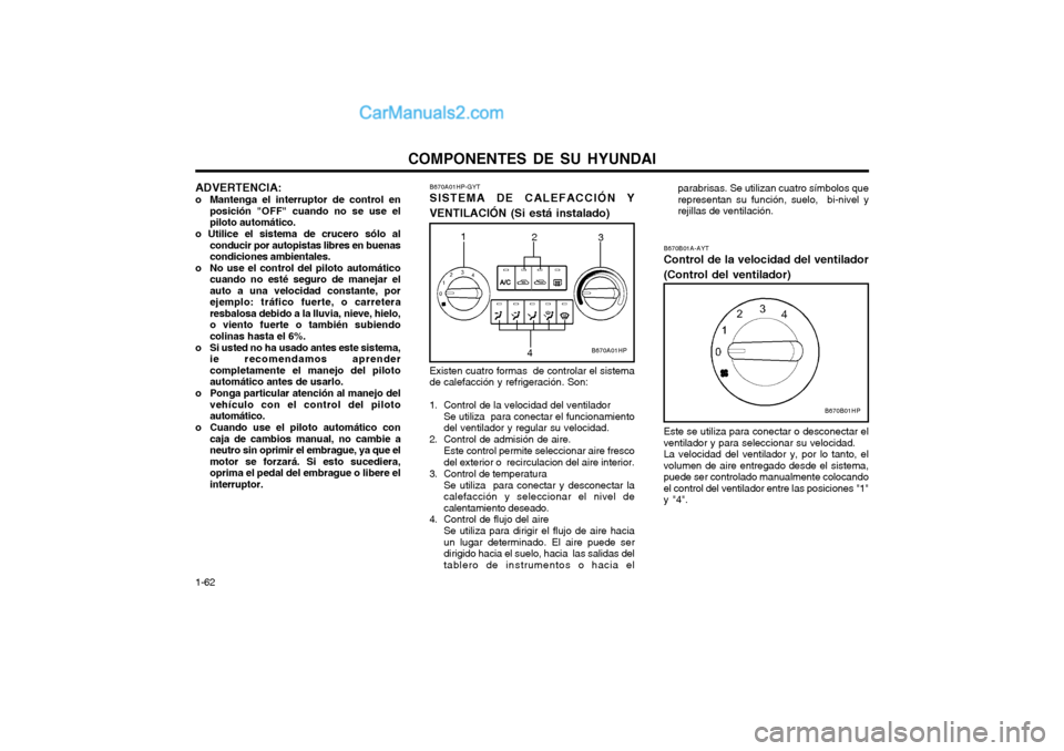 Hyundai Terracan 2004 Manual del propietario (in Spanish) COMPONENTES DE SU HYUNDAI
1-62 B670B01A-AYT Control de la velocidad del ventilador (Control del ventilador)
Este se utiliza para conectar o desconectar el ventilador y para seleccionar su velocidad.L Hyundai Terracan 2004 Manual del propietario (in Spanish) COMPONENTES DE SU HYUNDAI
1-62 B670B01A-AYT Control de la velocidad del ventilador (Control del ventilador)
Este se utiliza para conectar o desconectar el ventilador y para seleccionar su velocidad.L