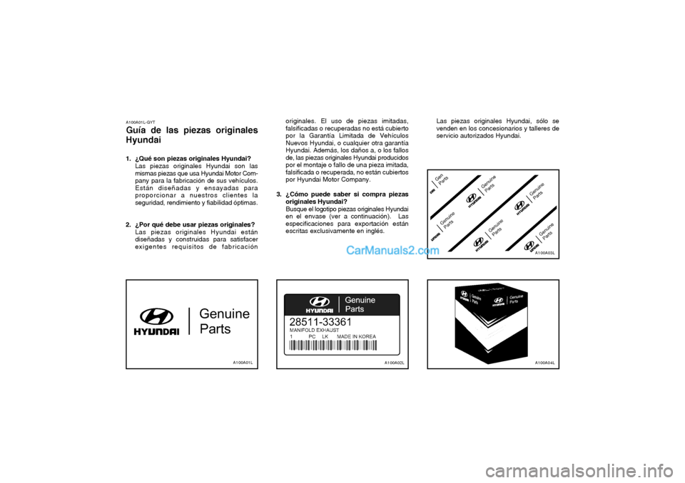 Hyundai Terracan 2004 Manual del propietario (in Spanish) A100A01L-GYT Guía de las piezas originales
Hyundai
1. ¿Qué son piezas originales Hyundai? Las piezas originales Hyundai son las mismas piezas que usa Hyundai Motor Com-pany para la fabricación de Hyundai Terracan 2004 Manual del propietario (in Spanish) A100A01L-GYT Guía de las piezas originales
Hyundai
1. ¿Qué son piezas originales Hyundai? Las piezas originales Hyundai son las mismas piezas que usa Hyundai Motor Com-pany para la fabricación de