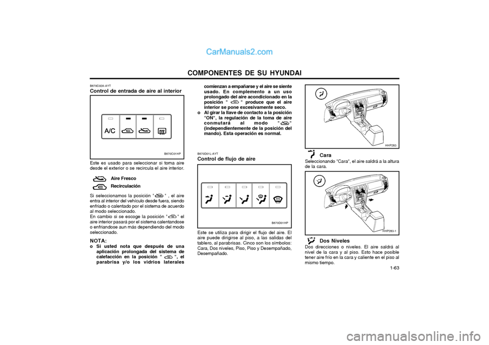 Hyundai Terracan 2004 Manual del propietario (in Spanish) COMPONENTES DE SU HYUNDAI 1-63
comienzan a empañarse y el aire se siente usado. En complemento a un usoprolongado del aire acondicionado en laposición " " produce que el aireinterior se pone ex Hyundai Terracan 2004 Manual del propietario (in Spanish) COMPONENTES DE SU HYUNDAI 1-63
comienzan a empañarse y el aire se siente usado. En complemento a un usoprolongado del aire acondicionado en laposición " " produce que el aireinterior se pone ex
