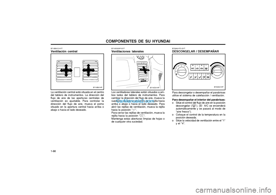 Hyundai Terracan 2004 Manual del propietario (in Spanish) COMPONENTES DE SU HYUNDAI
1-66
B710B01HP
B710B01S-AYT Ventilación central La ventilación central está situada en el centro
del tablero de instrumentos. La dirección del flujo de aire de las apertu Hyundai Terracan 2004 Manual del propietario (in Spanish) COMPONENTES DE SU HYUNDAI
1-66
B710B01HP
B710B01S-AYT Ventilación central La ventilación central está situada en el centro
del tablero de instrumentos. La dirección del flujo de aire de las apertu