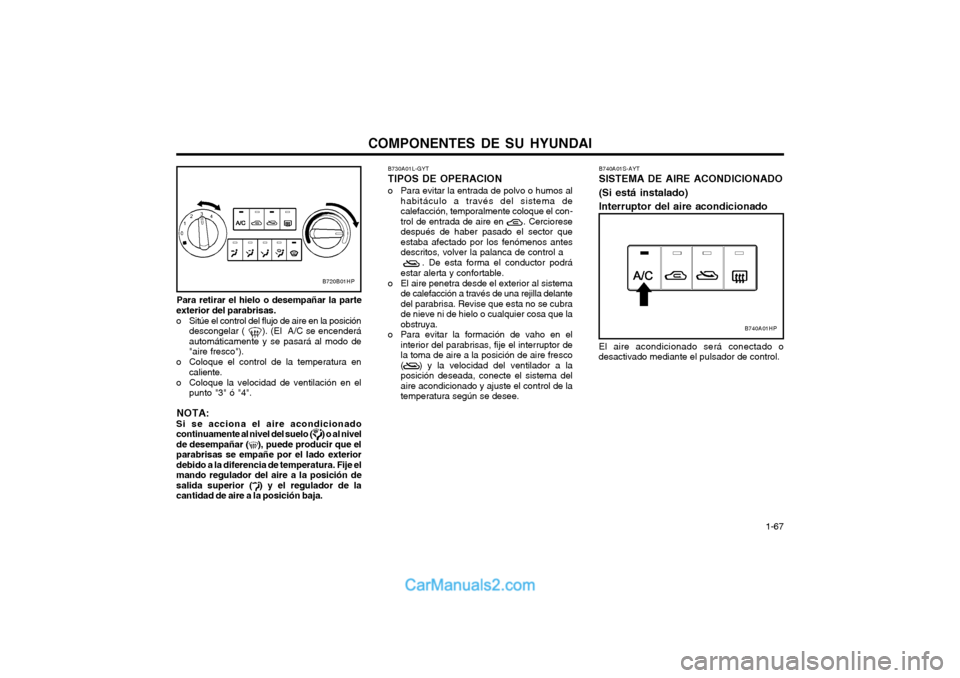 Hyundai Terracan 2004 Manual del propietario (in Spanish) COMPONENTES DE SU HYUNDAI 1-67
B730A01L-GYT TIPOS DE OPERACION
o Para evitar la entrada de polvo o humos al habitáculo a través del sistema de calefacción, temporalmente coloque el con-trol de ent Hyundai Terracan 2004 Manual del propietario (in Spanish) COMPONENTES DE SU HYUNDAI 1-67
B730A01L-GYT TIPOS DE OPERACION
o Para evitar la entrada de polvo o humos al habitáculo a través del sistema de calefacción, temporalmente coloque el con-trol de ent
