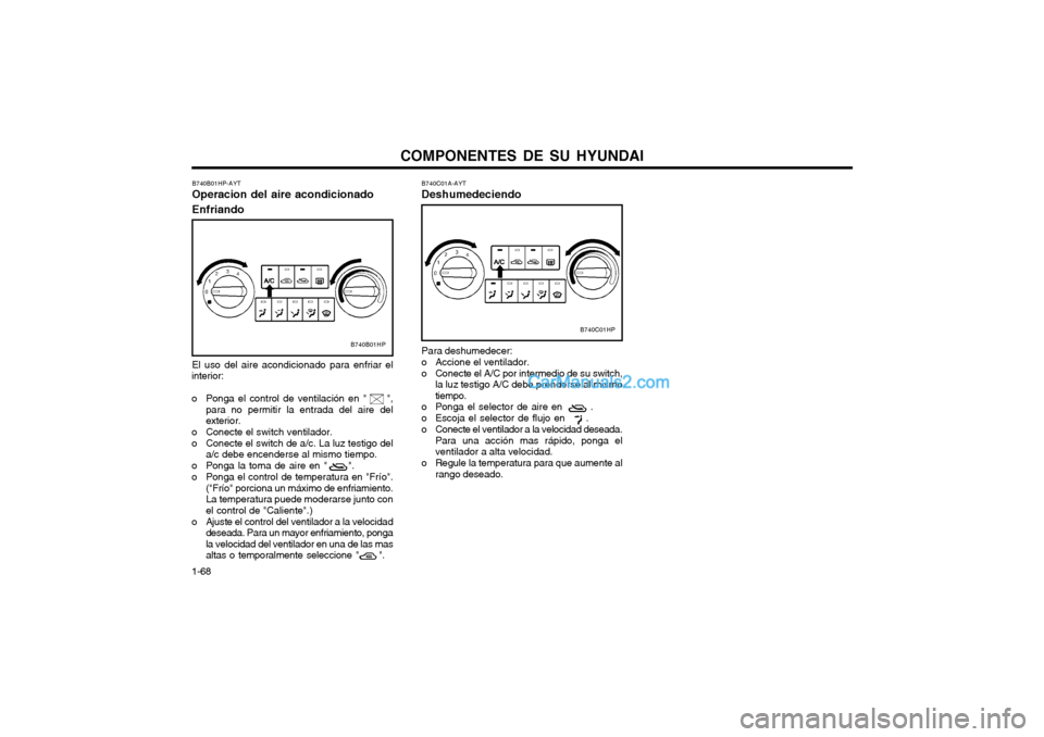 Hyundai Terracan 2004 Manual del propietario (in Spanish) COMPONENTES DE SU HYUNDAI
1-68
B740B01HP-AYT Operacion del aire acondicionado Enfriando El uso del aire acondicionado para enfriar el
interior:
o Ponga el control de ventilación en " ",
para no Hyundai Terracan 2004 Manual del propietario (in Spanish) COMPONENTES DE SU HYUNDAI
1-68
B740B01HP-AYT Operacion del aire acondicionado Enfriando El uso del aire acondicionado para enfriar el
interior:
o Ponga el control de ventilación en " ",
para no