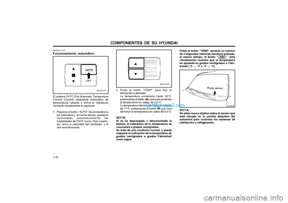 Hyundai Terracan 2004  Manual del propietario (in Spanish) COMPONENTES DE SU HYUNDAI
1-70
B970C02L-GYT Funcionamiento automático El sistema FATC (Full Automatic Temperature
Control) [Control totalmente automático de temperatura] calienta o enfría el habit
