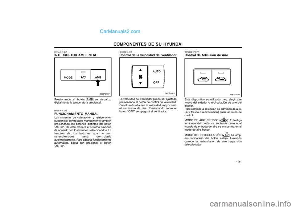 Hyundai Terracan 2004 Manual del propietario (in Spanish) COMPONENTES DE SU HYUNDAI 1-71
Presionando el botón AMB se visualiza digitalmente la temperatura ambiental. B980A01Y-AYT FUNCIONAMIENTO MANUALLos sistemas de calefacción y refrigeración pueden ser Hyundai Terracan 2004 Manual del propietario (in Spanish) COMPONENTES DE SU HYUNDAI 1-71
Presionando el botón AMB se visualiza digitalmente la temperatura ambiental. B980A01Y-AYT FUNCIONAMIENTO MANUALLos sistemas de calefacción y refrigeración pueden ser