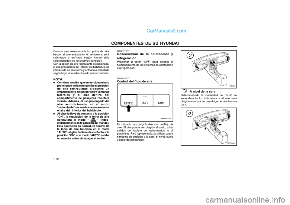 Hyundai Terracan 2004 Manual del propietario (in Spanish) COMPONENTES DE SU HYUNDAI
1-72 Cuando sea seleccionada la opción de aire
fresco, el aire entrará en el vehículo y será calentado o enfriado según hayan sidoseleccionados los respectivos controles Hyundai Terracan 2004 Manual del propietario (in Spanish) COMPONENTES DE SU HYUNDAI
1-72 Cuando sea seleccionada la opción de aire
fresco, el aire entrará en el vehículo y será calentado o enfriado según hayan sidoseleccionados los respectivos controles
