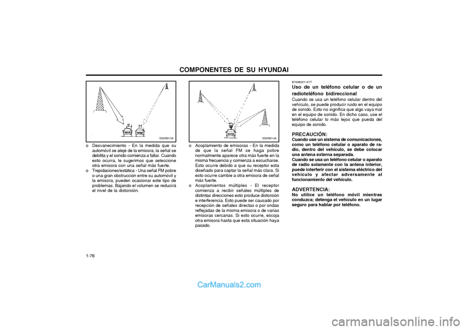 Hyundai Terracan 2004 Manual del propietario (in Spanish) COMPONENTES DE SU HYUNDAI
1-76 B750B02Y-AYT Uso de un teléfono celular o de un radioteléfono bidireccional Cuando se usa un teléfono celular dentro del vehículo, se puede producir ruido en el equi Hyundai Terracan 2004 Manual del propietario (in Spanish) COMPONENTES DE SU HYUNDAI
1-76 B750B02Y-AYT Uso de un teléfono celular o de un radioteléfono bidireccional Cuando se usa un teléfono celular dentro del vehículo, se puede producir ruido en el equi