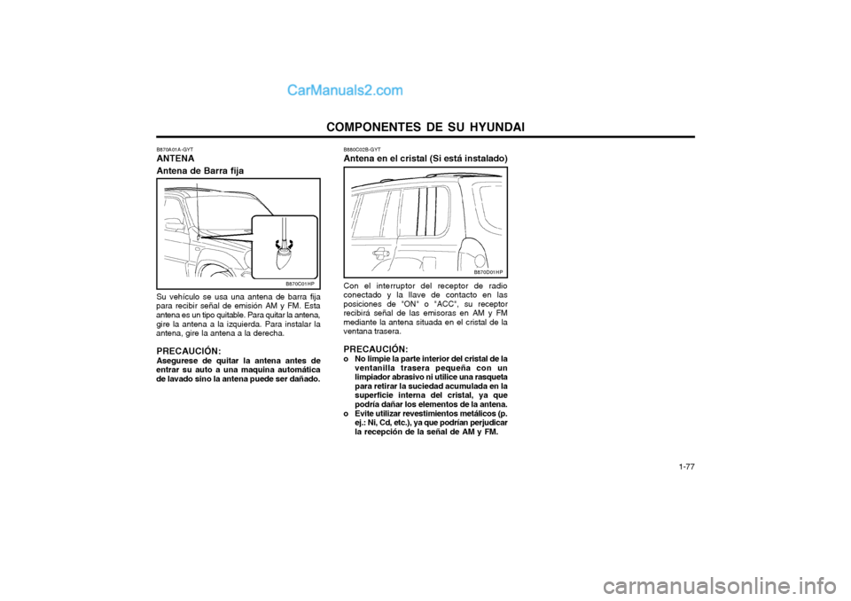 Hyundai Terracan 2004 Manual del propietario (in Spanish) COMPONENTES DE SU HYUNDAI 1-77
B880C02B-GYT Antena en el cristal (Si está instalado) Con el interruptor del receptor de radio conectado y la llave de contacto en lasposiciones de "ON" o "ACC", su re Hyundai Terracan 2004 Manual del propietario (in Spanish) COMPONENTES DE SU HYUNDAI 1-77
B880C02B-GYT Antena en el cristal (Si está instalado) Con el interruptor del receptor de radio conectado y la llave de contacto en lasposiciones de "ON" o "ACC", su re