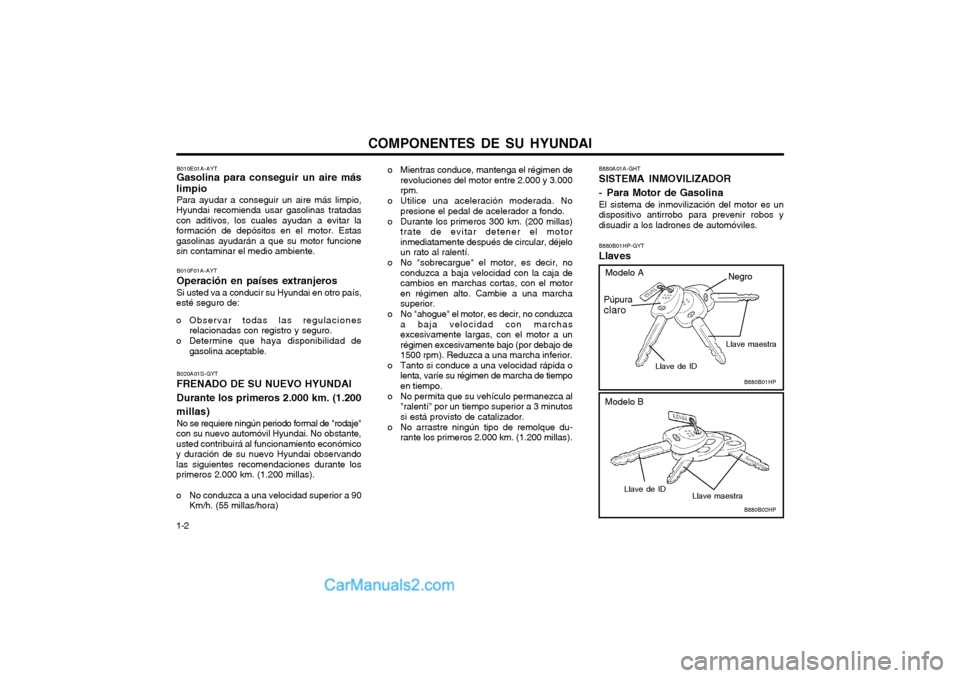 Hyundai Terracan 2004  Manual del propietario (in Spanish) COMPONENTES DE SU HYUNDAI
1-2 B880A01A-GHT SISTEMA INMOVILIZADOR 
- Para Motor de Gasolina El sistema de inmovilización del motor es un 
dispositivo antirrobo para prevenir robos ydisuadir a los ladr