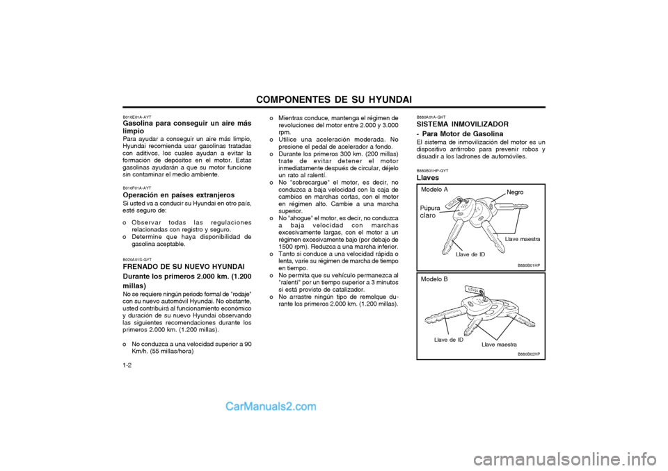 Hyundai Terracan 2004 Manual del propietario (in Spanish) COMPONENTES DE SU HYUNDAI
1-2 B880A01A-GHT SISTEMA INMOVILIZADOR
- Para Motor de Gasolina El sistema de inmovilización del motor es un
dispositivo antirrobo para prevenir robos ydisuadir a los ladr Hyundai Terracan 2004 Manual del propietario (in Spanish) COMPONENTES DE SU HYUNDAI
1-2 B880A01A-GHT SISTEMA INMOVILIZADOR
- Para Motor de Gasolina El sistema de inmovilización del motor es un
dispositivo antirrobo para prevenir robos ydisuadir a los ladr