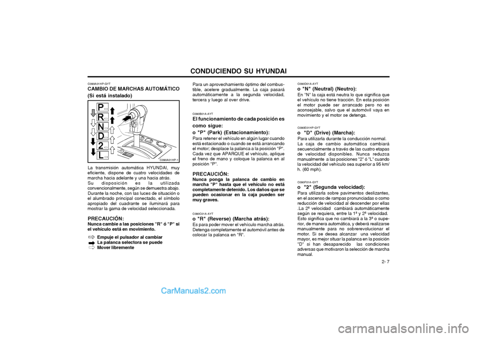 Hyundai Terracan 2004 Manual del propietario (in Spanish) CONDUCIENDO SU HYUNDAI 2- 7
C090A01HP-GYT
CAMBIO DE MARCHAS AUTOMÁTICO (Si está instalado)
La transmisión automática HYUNDAI, muy
eficiente, dispone de cuatro velocidades de marcha hacia adelante Hyundai Terracan 2004 Manual del propietario (in Spanish) CONDUCIENDO SU HYUNDAI 2- 7
C090A01HP-GYT
CAMBIO DE MARCHAS AUTOMÁTICO (Si está instalado)
La transmisión automática HYUNDAI, muy
eficiente, dispone de cuatro velocidades de marcha hacia adelante
