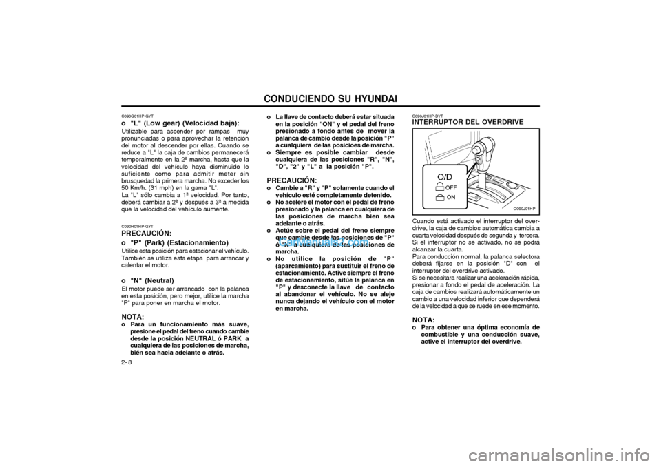 Hyundai Terracan 2004 Manual del propietario (in Spanish) CONDUCIENDO SU HYUNDAI
2- 8 o La llave de contacto deberá estar situada
en la posición "ON" y el pedal del freno presionado a fondo antes de mover lapalanca de cambio desde la posición "P"a cualqu Hyundai Terracan 2004 Manual del propietario (in Spanish) CONDUCIENDO SU HYUNDAI
2- 8 o La llave de contacto deberá estar situada
en la posición "ON" y el pedal del freno presionado a fondo antes de mover lapalanca de cambio desde la posición "P"a cualqu