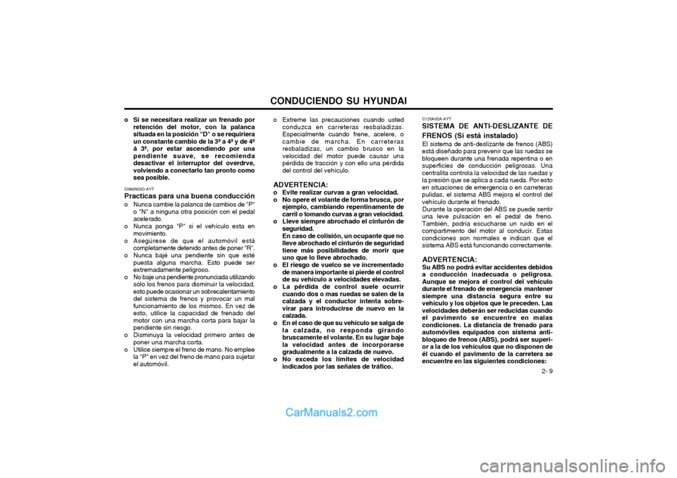 Hyundai Terracan 2004 Manual del propietario (in Spanish) CONDUCIENDO SU HYUNDAI 2- 9
o Si se necesitara realizar un frenado por
retención del motor, con la palanca situada en la posición "D" o se requirieraun constante cambio de la 3ª a 4ª y de 4ªá 3 Hyundai Terracan 2004 Manual del propietario (in Spanish) CONDUCIENDO SU HYUNDAI 2- 9
o Si se necesitara realizar un frenado por
retención del motor, con la palanca situada en la posición "D" o se requirieraun constante cambio de la 3ª a 4ª y de 4ªá 3
