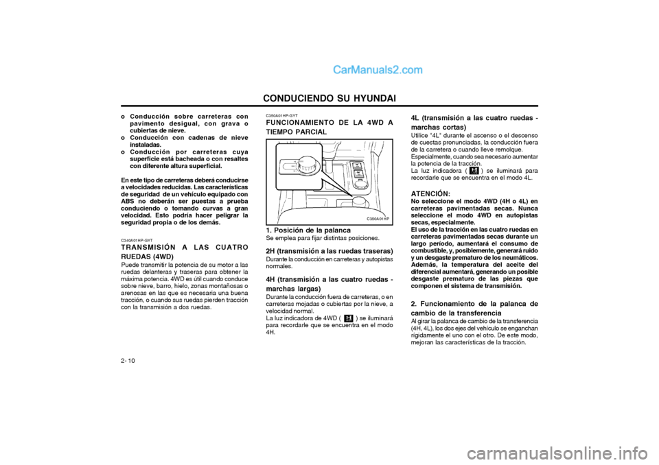 Hyundai Terracan 2004 Manual del propietario (in Spanish) CONDUCIENDO SU HYUNDAI
2- 10
o Conducción sobre carreteras con
pavimento desigual, con grava o cubiertas de nieve.
o Conducción con cadenas de nieve instaladas.
o Conducción por carreteras cuya sup Hyundai Terracan 2004 Manual del propietario (in Spanish) CONDUCIENDO SU HYUNDAI
2- 10
o Conducción sobre carreteras con
pavimento desigual, con grava o cubiertas de nieve.
o Conducción con cadenas de nieve instaladas.
o Conducción por carreteras cuya sup