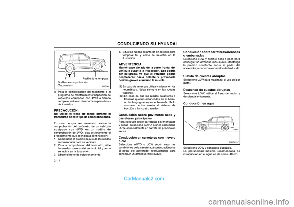 Hyundai Terracan 2004  Manual del propietario (in Spanish) CONDUCIENDO SU HYUNDAI
2- 14 4. Sitúe las ruedas delanteras en el rodillo libre
temporal tal y como se muestra en la ilustración.
ADVERTENCIA: Manténgase alejado de la parte frontal del vehículo d