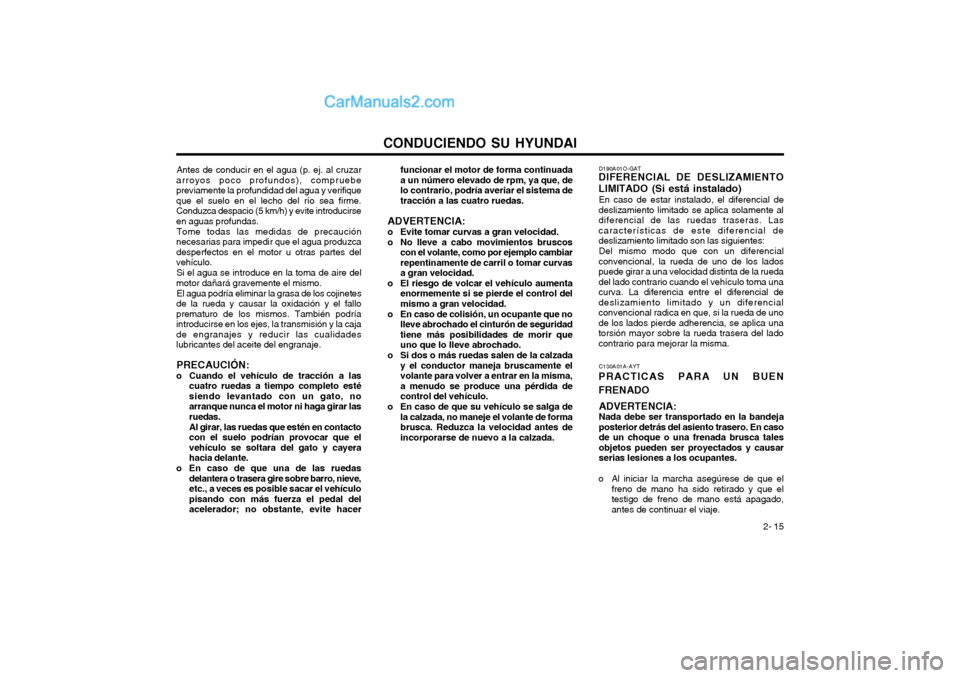 Hyundai Terracan 2004  Manual del propietario (in Spanish) CONDUCIENDO SU HYUNDAI 2- 15
D190A01O-GAT
DIFERENCIAL DE DESLIZAMIENTO LIMITADO (Si está instalado)
En caso de estar instalado, el diferencial de
deslizamiento limitado se aplica solamente al diferen