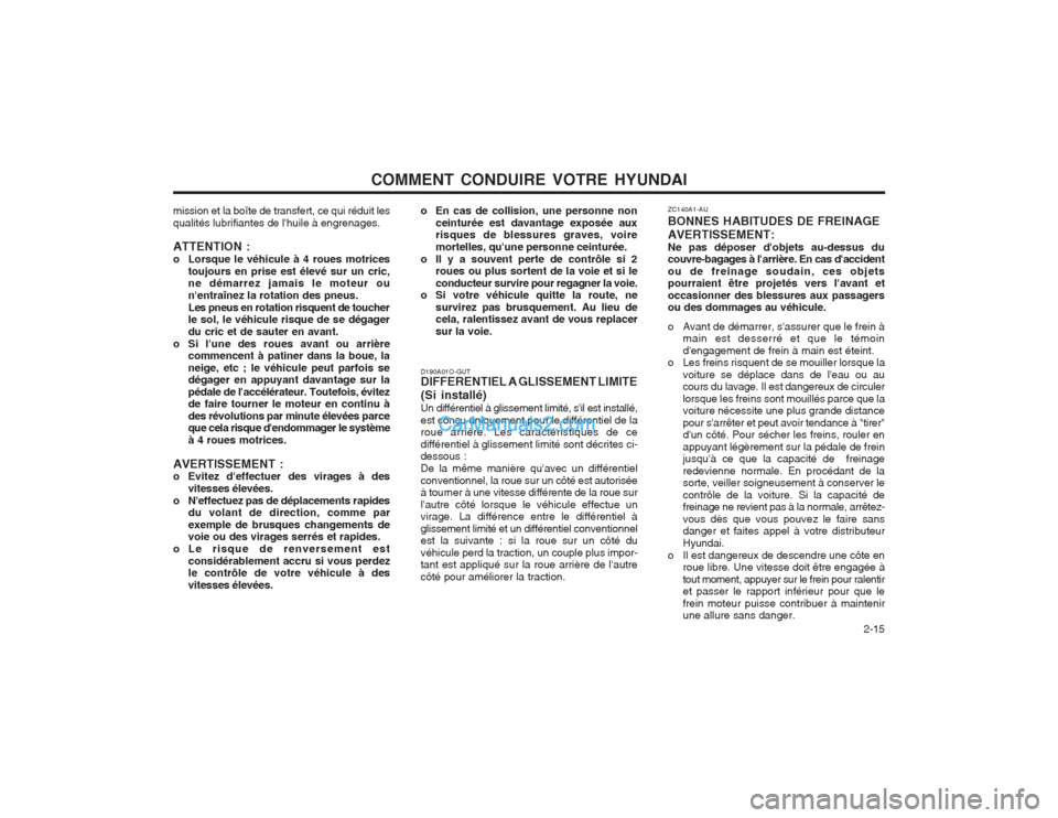 Hyundai Terracan 2004 Manuel du propriétaire (in French) COMMENT CONDUIRE VOTRE HYUNDAI 2-15
D190A01O-GUT DIFFERENTIEL A GLISSEMENT LIMITE (Si installé) Un différentiel à glissement limité, sil est installé, est conçu uniquement pour le différentie Hyundai Terracan 2004 Manuel du propriétaire (in French) COMMENT CONDUIRE VOTRE HYUNDAI 2-15
D190A01O-GUT DIFFERENTIEL A GLISSEMENT LIMITE (Si installé) Un différentiel à glissement limité, sil est installé, est conçu uniquement pour le différentie