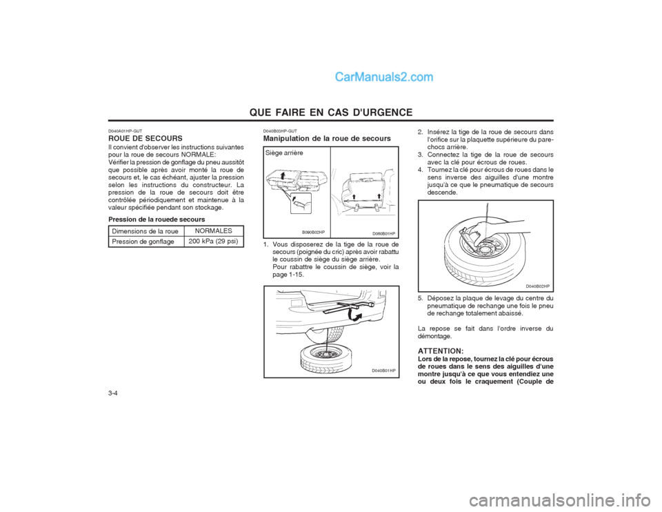 Hyundai Terracan 2004  Manuel du propriétaire (in French) QUE FAIRE EN CAS DURGENCE
3-4
D040B01HP
D040B02HP
D040B03HP-GUT Manipulation de la roue de secours
2. Insérez la tige de la roue de secours dans
lorifice sur la plaquette supérieure du pare- chocs