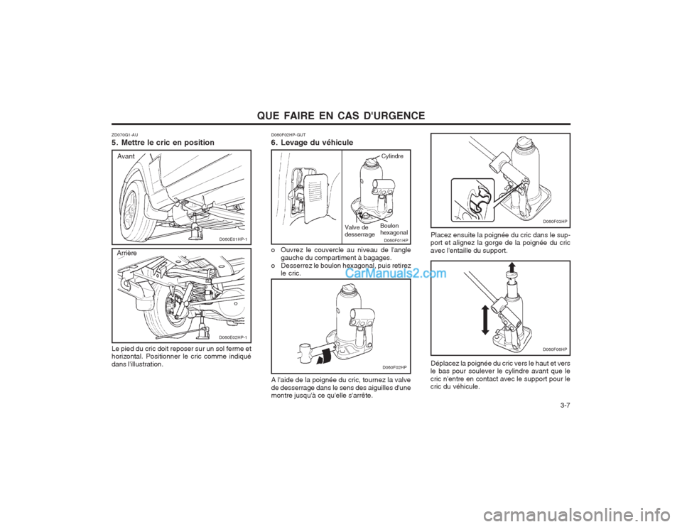 Hyundai Terracan 2004 Manuel du propriétaire (in French) QUE FAIRE EN CAS DURGENCE 3-7
D060F02HP-GUT
6. Levage du véhicule
o Ouvrez le couvercle au niveau de langlegauche du compartiment à bagages.
o Desserrez le boulon hexagonal, puis retirez le cri Hyundai Terracan 2004 Manuel du propriétaire (in French) QUE FAIRE EN CAS DURGENCE 3-7
D060F02HP-GUT
6. Levage du véhicule
o Ouvrez le couvercle au niveau de langlegauche du compartiment à bagages.
o Desserrez le boulon hexagonal, puis retirez le cri