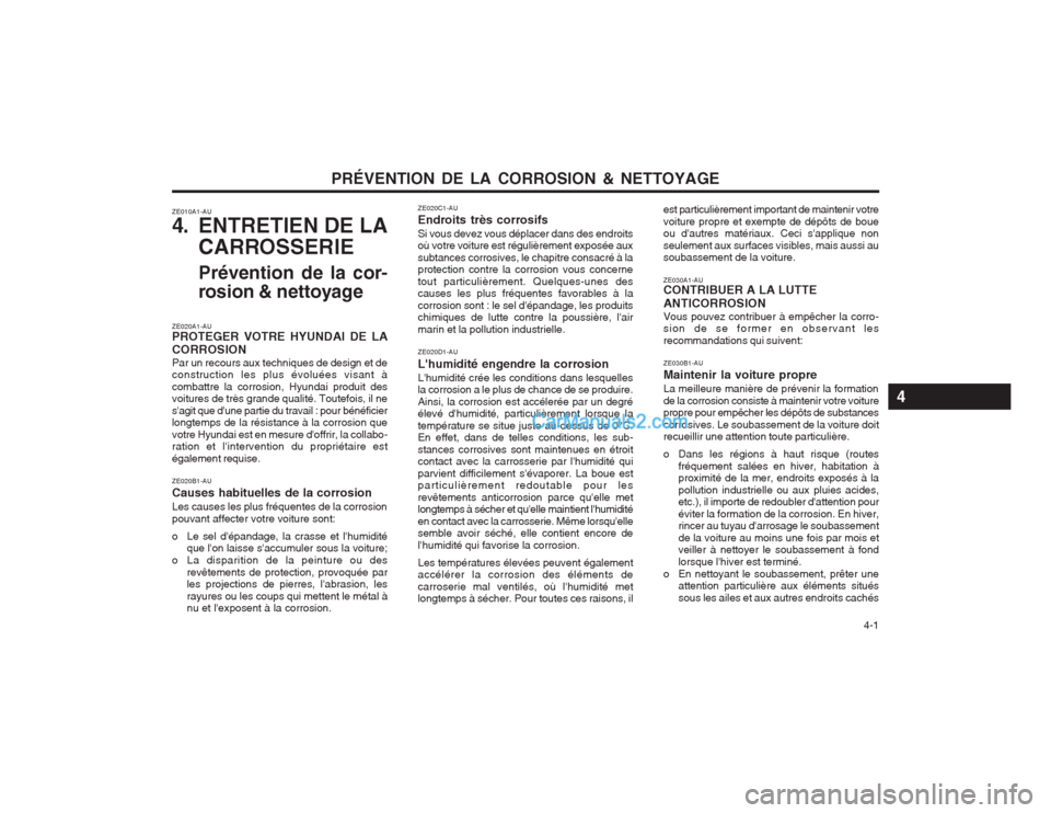 Hyundai Terracan 2004 Manuel du propriétaire (in French) PRÉVENTION DE LA CORROSION & NETTOYAGE 4-1
ZE020C1-AU Endroits très corrosifsSi vous devez vous déplacer dans des endroits où votre voiture est régulièrement exposée aux subtances corrosives, Hyundai Terracan 2004 Manuel du propriétaire (in French) PRÉVENTION DE LA CORROSION & NETTOYAGE 4-1
ZE020C1-AU Endroits très corrosifsSi vous devez vous déplacer dans des endroits où votre voiture est régulièrement exposée aux subtances corrosives,