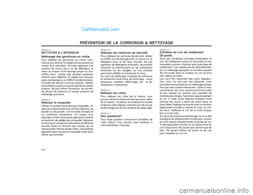Hyundai Terracan 2004 Manuel du propriétaire (in French) PRÉVENTION DE LA CORROSION & NETTOYAGE
4-4
ZE050A1-AU NETTOYER A LINTERIEUR Nettoyage des garnitures en vinyle Pour nettoyer les garnitures en vinyle, com- mencer par enlever la saleté et la poussi Hyundai Terracan 2004 Manuel du propriétaire (in French) PRÉVENTION DE LA CORROSION & NETTOYAGE
4-4
ZE050A1-AU NETTOYER A LINTERIEUR Nettoyage des garnitures en vinyle Pour nettoyer les garnitures en vinyle, com- mencer par enlever la saleté et la poussi