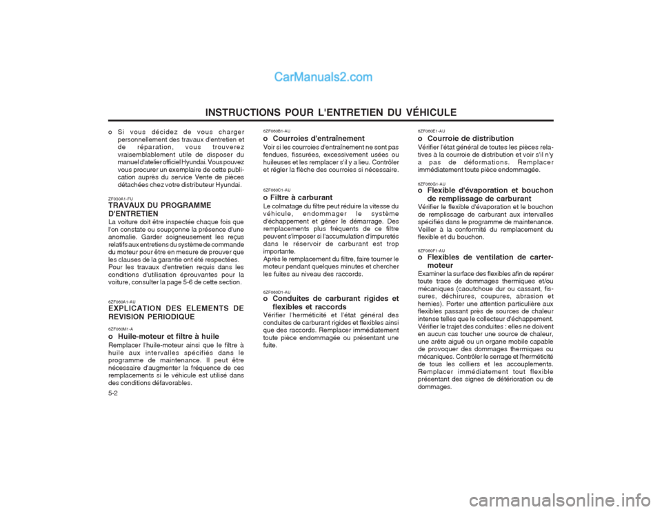 Hyundai Terracan 2004 Manuel du propriétaire (in French) INSTRUCTIONS POUR LENTRETIEN DU VÉHICULE
5-2
6ZF060A1-AU EXPLICATION DES ELEMENTS DE REVISION PERIODIQUE 6ZF060M1-A o Huile-moteur et filtre à huileRemplacer lhuile-moteur ainsi que le filtre à Hyundai Terracan 2004 Manuel du propriétaire (in French) INSTRUCTIONS POUR LENTRETIEN DU VÉHICULE
5-2
6ZF060A1-AU EXPLICATION DES ELEMENTS DE REVISION PERIODIQUE 6ZF060M1-A o Huile-moteur et filtre à huileRemplacer lhuile-moteur ainsi que le filtre à
