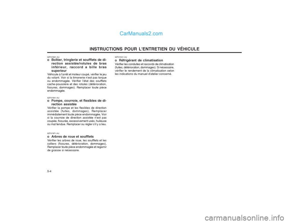 Hyundai Terracan 2004 Manuel du propriétaire (in French) INSTRUCTIONS POUR LENTRETIEN DU VÉHICULE
5-4
6ZF070P1-AU o Arbres de roue et souffletsVérifier les arbres de roue, les soufflets et les colliers (fissures, détérioration, dommages), Remplacer to Hyundai Terracan 2004 Manuel du propriétaire (in French) INSTRUCTIONS POUR LENTRETIEN DU VÉHICULE
5-4
6ZF070P1-AU o Arbres de roue et souffletsVérifier les arbres de roue, les soufflets et les colliers (fissures, détérioration, dommages), Remplacer to