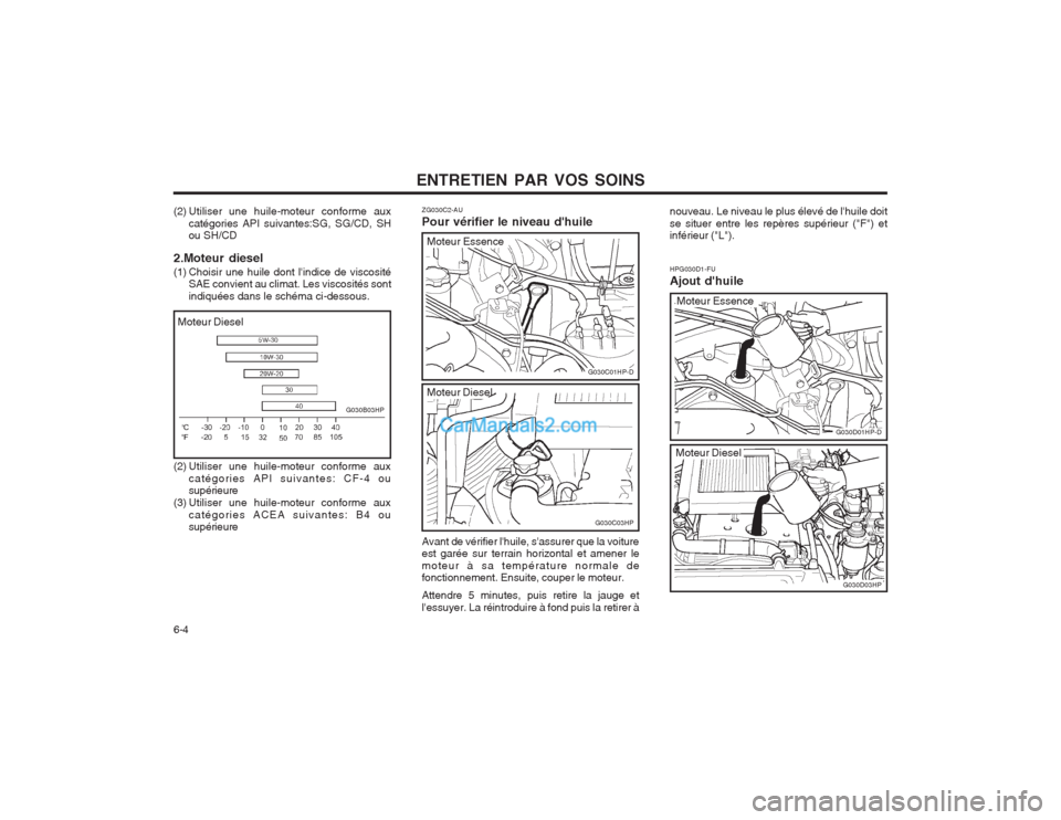 Hyundai Terracan 2004 Manuel du propriétaire (in French) ENTRETIEN PAR VOS SOINS
6-4
ZG030C2-AU Pour vérifier le niveau dhuile Avant de vérifier lhuile, sassurer que la voiture est garée sur terrain horizontal et amener le moteur à sa température no Hyundai Terracan 2004 Manuel du propriétaire (in French) ENTRETIEN PAR VOS SOINS
6-4
ZG030C2-AU Pour vérifier le niveau dhuile Avant de vérifier lhuile, sassurer que la voiture est garée sur terrain horizontal et amener le moteur à sa température no