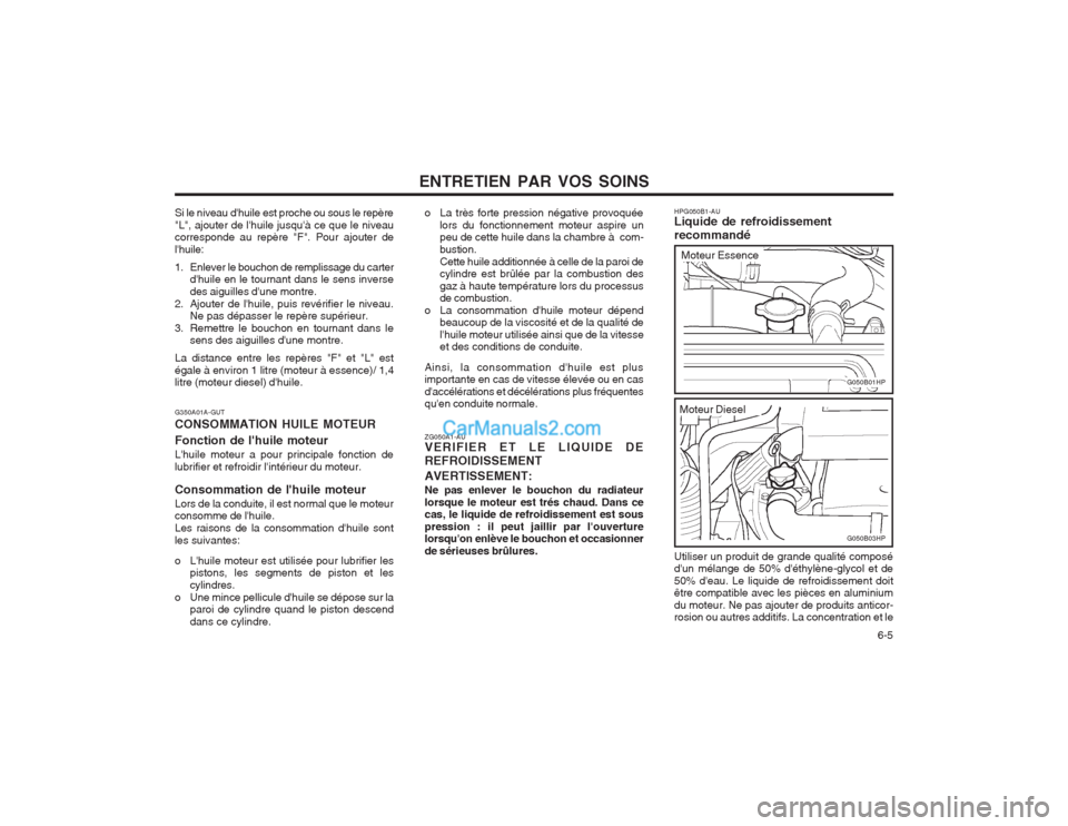 Hyundai Terracan 2004 Manuel du propriétaire (in French) ENTRETIEN PAR VOS SOINS 6-5
Si le niveau dhuile est proche ou sous le repère "L", ajouter de lhuile jusquà ce que le niveau corresponde au repère "F". Pour ajouter de lhuile:
1. Enlever le bo Hyundai Terracan 2004 Manuel du propriétaire (in French) ENTRETIEN PAR VOS SOINS 6-5
Si le niveau dhuile est proche ou sous le repère "L", ajouter de lhuile jusquà ce que le niveau corresponde au repère "F". Pour ajouter de lhuile:
1. Enlever le bo