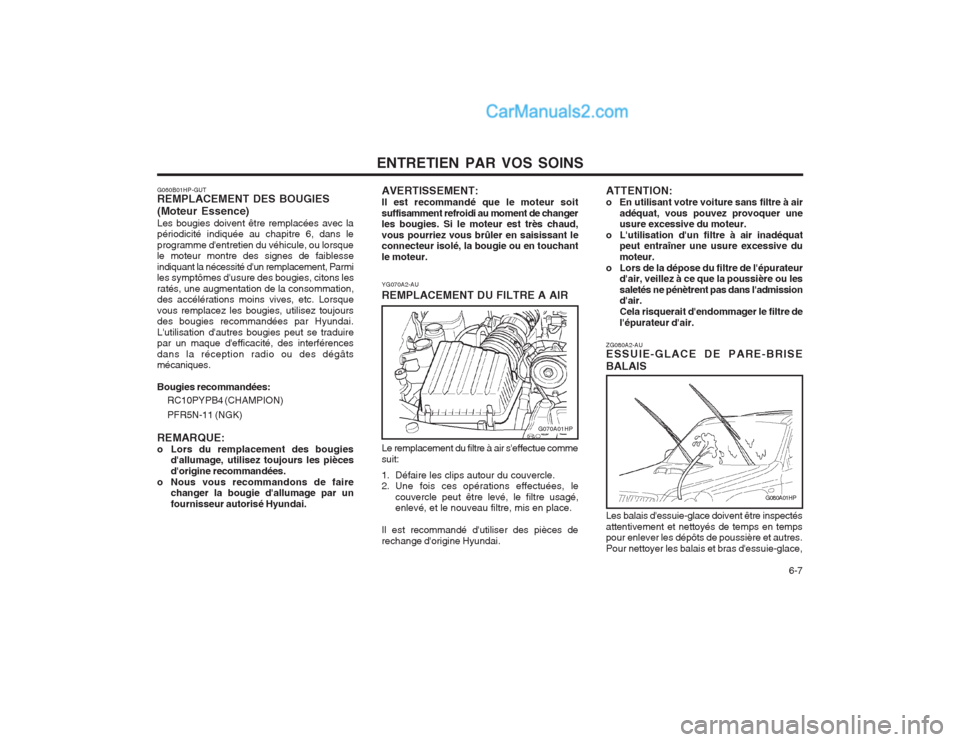 Hyundai Terracan 2004 Manuel du propriétaire (in French) ENTRETIEN PAR VOS SOINS 6-7
G060B01HP-GUT REMPLACEMENT DES BOUGIES (Moteur Essence) Les bougies doivent être remplacées avec la périodicité indiquée au chapitre 6, dans le programme dentretien Hyundai Terracan 2004 Manuel du propriétaire (in French) ENTRETIEN PAR VOS SOINS 6-7
G060B01HP-GUT REMPLACEMENT DES BOUGIES (Moteur Essence) Les bougies doivent être remplacées avec la périodicité indiquée au chapitre 6, dans le programme dentretien