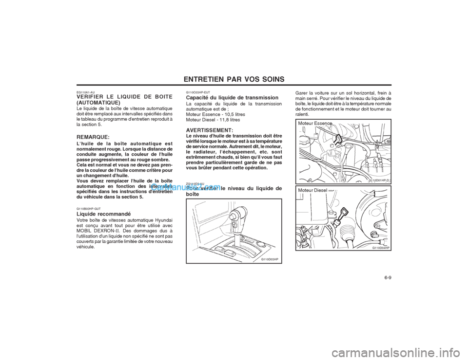 Hyundai Terracan 2004 Manuel du propriétaire (in French) ENTRETIEN PAR VOS SOINS 6-9
EG110A1-AU VERIFIER LE LIQUIDE DE BOITE (AUTOMATIQUE) Le liquide de la boîte de vitesse automatique doit être remplacé aux intervalles spécifiés dans le tableau du pr Hyundai Terracan 2004 Manuel du propriétaire (in French) ENTRETIEN PAR VOS SOINS 6-9
EG110A1-AU VERIFIER LE LIQUIDE DE BOITE (AUTOMATIQUE) Le liquide de la boîte de vitesse automatique doit être remplacé aux intervalles spécifiés dans le tableau du pr