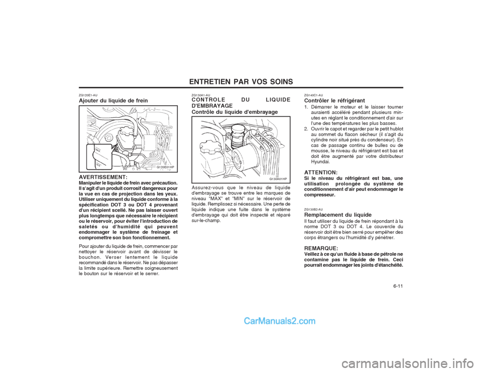 Hyundai Terracan 2004 Manuel du propriétaire (in French) ENTRETIEN PAR VOS SOINS 6-11
ZG130A1-AU CONTROLE DU LIQUIDE DEMBRAYAGEContrôle du liquide dembrayage Assurez-vous que le niveau de liquide dembrayage se trouve entre les marques de niveau "MAX" e Hyundai Terracan 2004 Manuel du propriétaire (in French) ENTRETIEN PAR VOS SOINS 6-11
ZG130A1-AU CONTROLE DU LIQUIDE DEMBRAYAGEContrôle du liquide dembrayage Assurez-vous que le niveau de liquide dembrayage se trouve entre les marques de niveau "MAX" e
