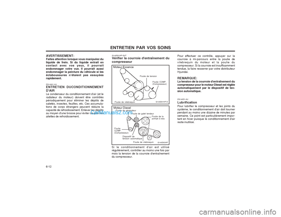 Hyundai Terracan 2004 Manuel du propriétaire (in French) ENTRETIEN PAR VOS SOINS
6-12 ZG140D1-AU LubrificationPour lubrifier le compresseur et les joints du système, le conditionnement dair doit tourner pendant au moins une dizaine de minutes par semaine. Hyundai Terracan 2004 Manuel du propriétaire (in French) ENTRETIEN PAR VOS SOINS
6-12 ZG140D1-AU LubrificationPour lubrifier le compresseur et les joints du système, le conditionnement dair doit tourner pendant au moins une dizaine de minutes par semaine.