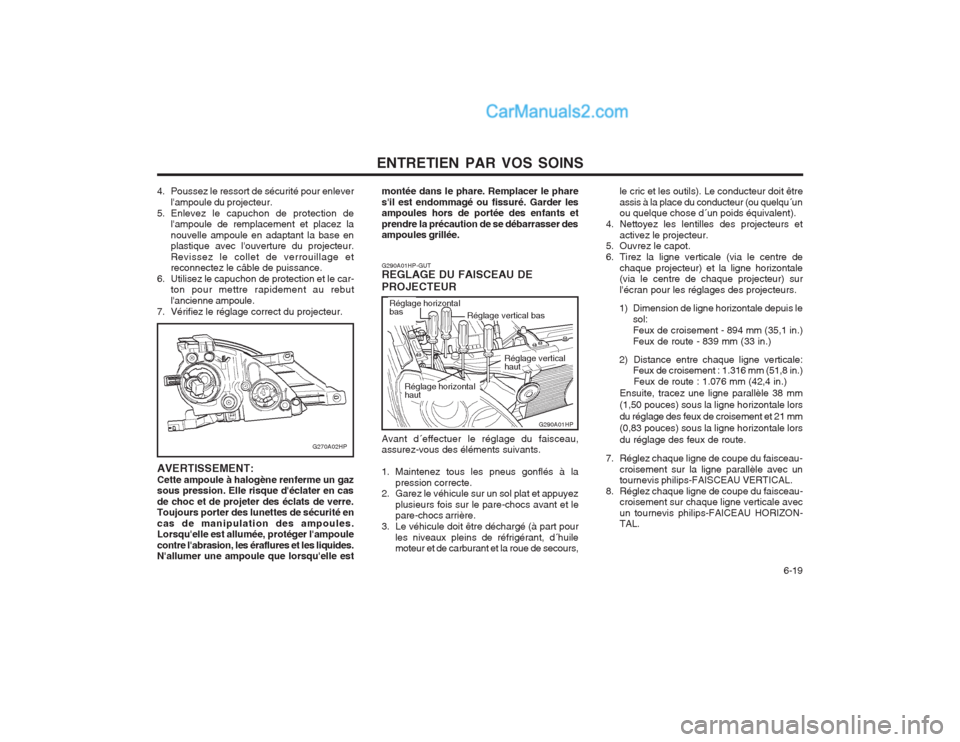 Hyundai Terracan 2004 Manuel du propriétaire (in French) ENTRETIEN PAR VOS SOINS 6-19
G290A01HP-GUT REGLAGE DU FAISCEAU DE PROJECTEURle cric et les outils). Le conducteur doit être
assis à la place du conducteur (ou quelqu´un ou quelque chose d´un poi Hyundai Terracan 2004 Manuel du propriétaire (in French) ENTRETIEN PAR VOS SOINS 6-19
G290A01HP-GUT REGLAGE DU FAISCEAU DE PROJECTEURle cric et les outils). Le conducteur doit être
assis à la place du conducteur (ou quelqu´un ou quelque chose d´un poi