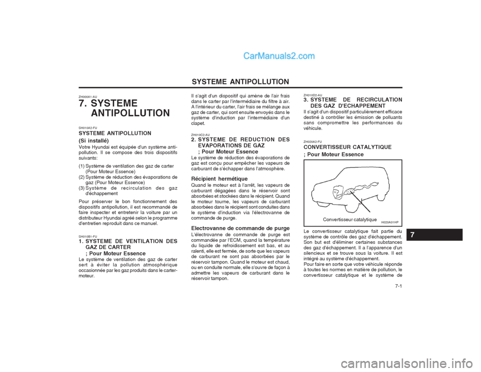 Hyundai Terracan 2004 Manuel du propriétaire (in French) SYSTEME ANTIPOLLUTION 7-1
ZH000A1-AU
7. SYSTEME
ANTIPOLLUTION
Convertisseur catalytique
ZH020A2-FU CONVERTISSEUR CATALYTIQUE ; Pour Moteur Essence
ZH010D2-AU
3. SYSTEME DE RECIRCULATION
DES GAZ Hyundai Terracan 2004 Manuel du propriétaire (in French) SYSTEME ANTIPOLLUTION 7-1
ZH000A1-AU
7. SYSTEME
ANTIPOLLUTION
Convertisseur catalytique
ZH020A2-FU CONVERTISSEUR CATALYTIQUE ; Pour Moteur Essence
ZH010D2-AU
3. SYSTEME DE RECIRCULATION
DES GAZ