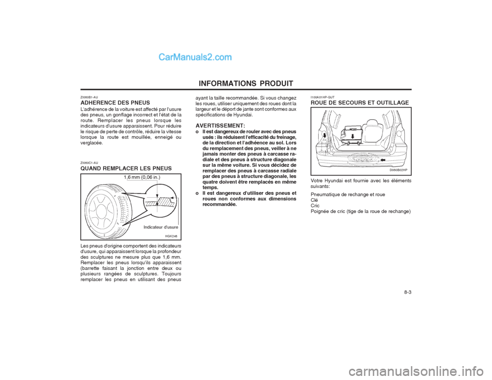 Hyundai Terracan 2004 Manuel du propriétaire (in French) INFORMATIONS PRODUIT 8-3
1,6 mm (0,06 in.)HGK248
ZI060C1-AU QUAND REMPLACER LES PNEUS
Indicateur dusure
Les pneus dorigine comportent des indicateurs dusure, qui apparaissent lorsque la profondeur Hyundai Terracan 2004 Manuel du propriétaire (in French) INFORMATIONS PRODUIT 8-3
1,6 mm (0,06 in.)HGK248
ZI060C1-AU QUAND REMPLACER LES PNEUS
Indicateur dusure
Les pneus dorigine comportent des indicateurs dusure, qui apparaissent lorsque la profondeur